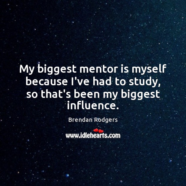 My biggest mentor is myself because I’ve had to study, so that’s Image