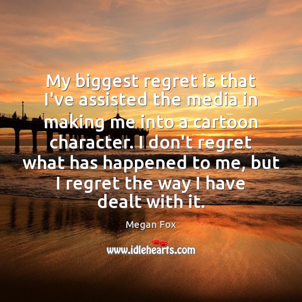 My biggest regret is that I’ve assisted the media in making me Regret Quotes Image
