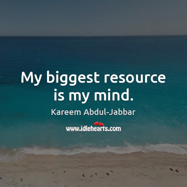 My biggest resource is my mind. Kareem Abdul-Jabbar Picture Quote