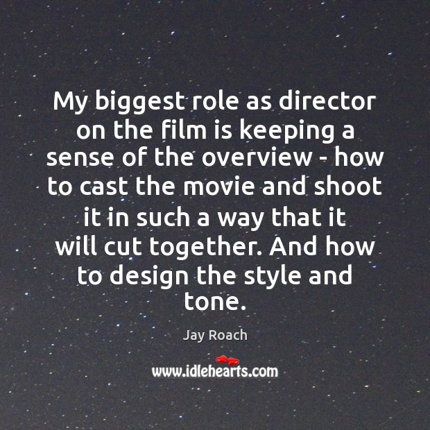 My biggest role as director on the film is keeping a sense Jay Roach Picture Quote