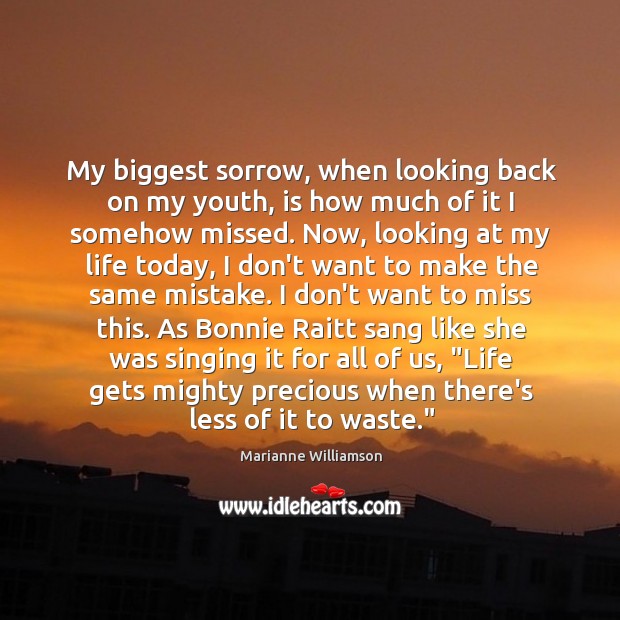 My biggest sorrow, when looking back on my youth, is how much Image