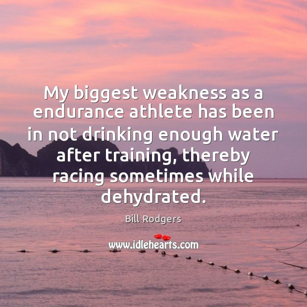My biggest weakness as a endurance athlete has been in not drinking Bill Rodgers Picture Quote