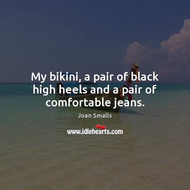 My bikini, a pair of black high heels and a pair of comfortable jeans. Joan Smalls Picture Quote