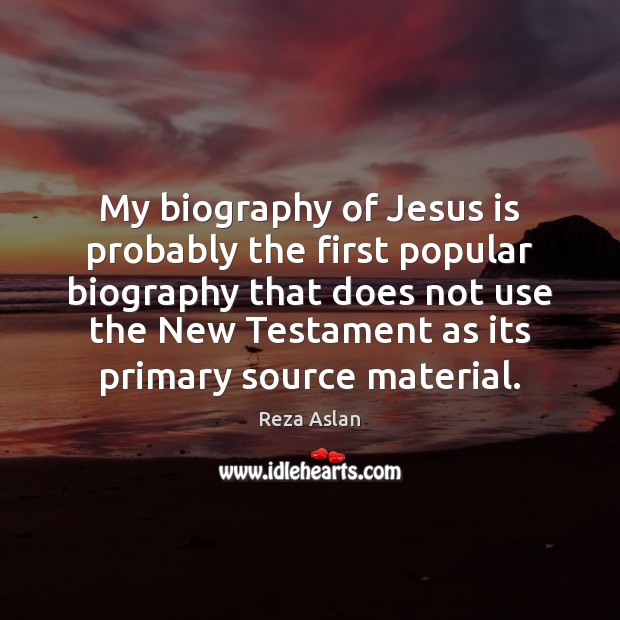 My biography of Jesus is probably the first popular biography that does Reza Aslan Picture Quote