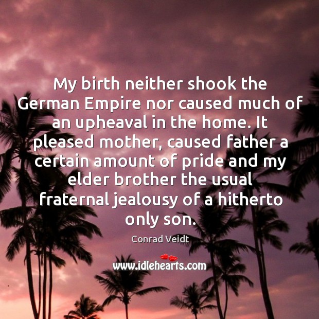 My birth neither shook the German Empire nor caused much of an Conrad Veidt Picture Quote