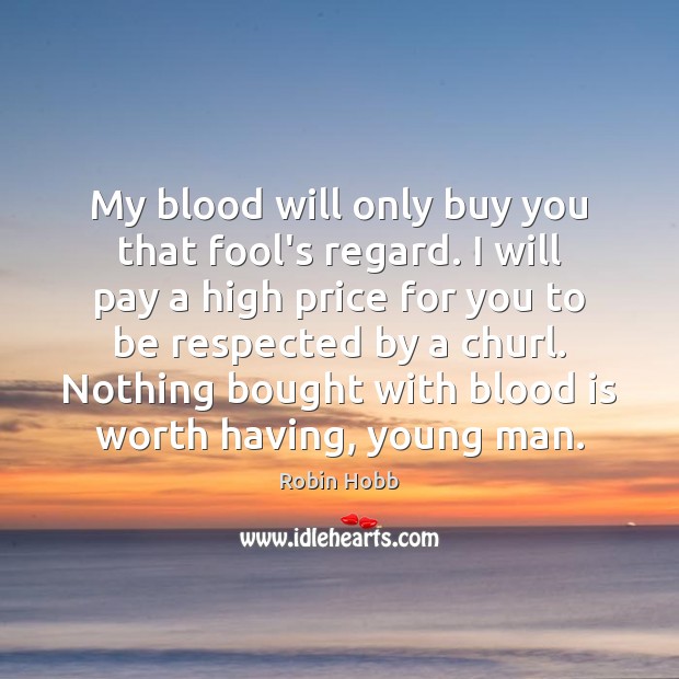 My blood will only buy you that fool’s regard. I will pay Robin Hobb Picture Quote