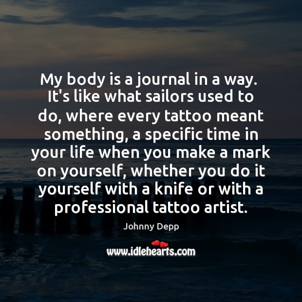 My body is a journal in a way.  It’s like what sailors Johnny Depp Picture Quote