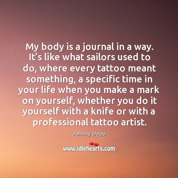 My body is a journal in a way. It’s like what sailors used to do, where every tattoo meant something Image