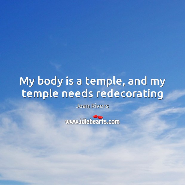 My body is a temple, and my temple needs redecorating Joan Rivers Picture Quote