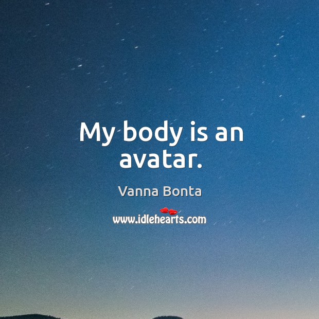 My body is an avatar. Vanna Bonta Picture Quote