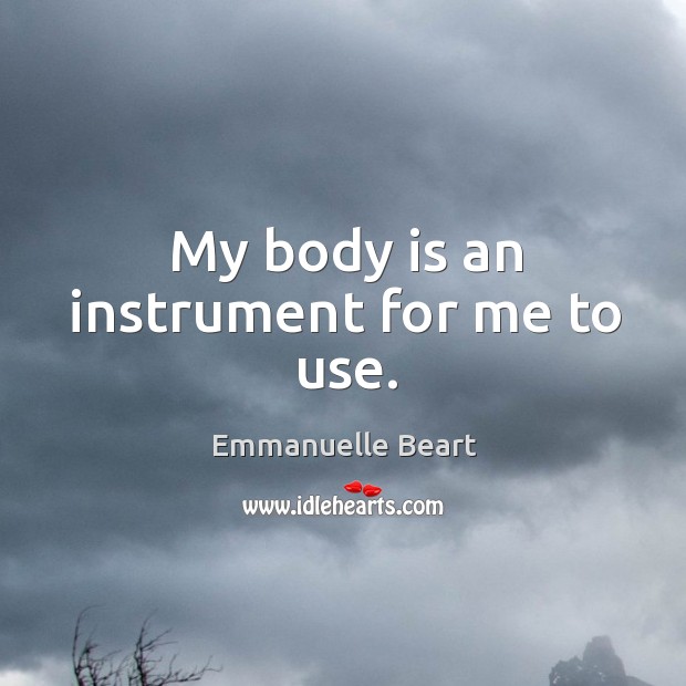 My body is an instrument for me to use. Emmanuelle Beart Picture Quote