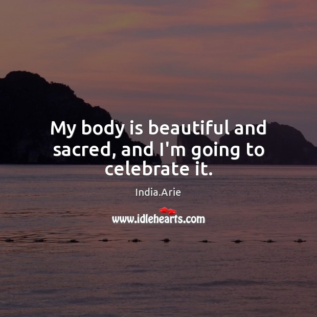 My body is beautiful and sacred, and I’m going to celebrate it. Celebrate Quotes Image
