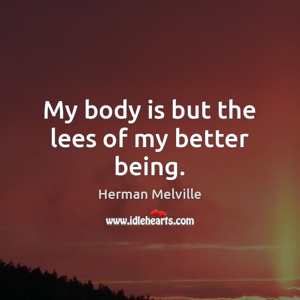 My body is but the lees of my better being. Image