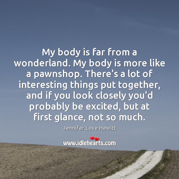 My body is far from a wonderland. My body is more like Jennifer Love Hewitt Picture Quote