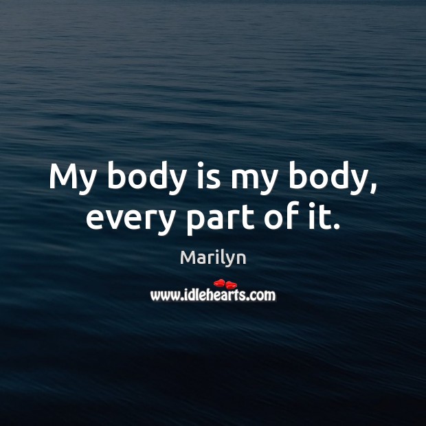 My body is my body, every part of it. Marilyn Picture Quote