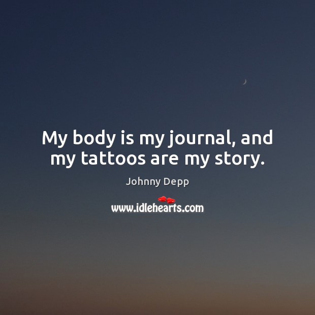 My body is my journal, and my tattoos are my story. Johnny Depp Picture Quote