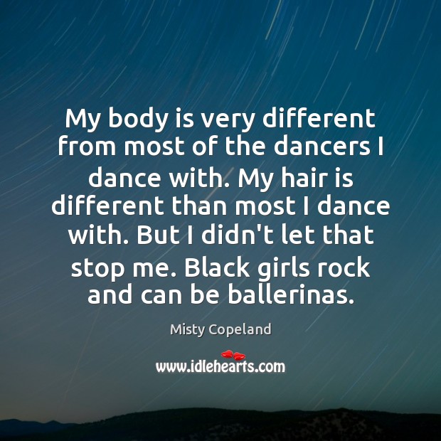 My body is very different from most of the dancers I dance Misty Copeland Picture Quote