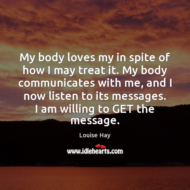 My body loves my in spite of how I may treat it. Louise Hay Picture Quote