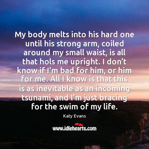 My body melts into his hard one until his strong arm, coiled Katy Evans Picture Quote
