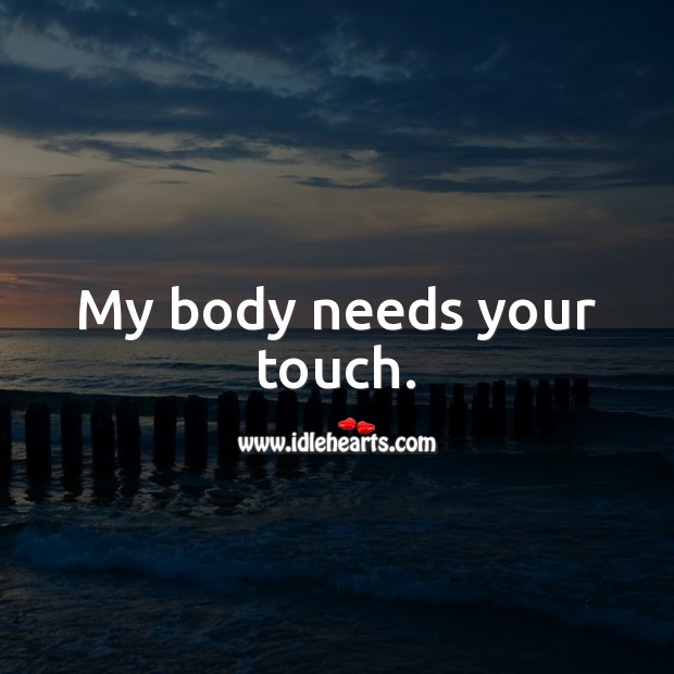 My body needs your touch. Flirty Quotes Image