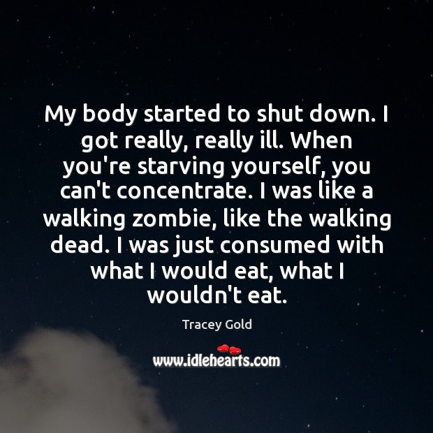 My body started to shut down. I got really, really ill. When Tracey Gold Picture Quote