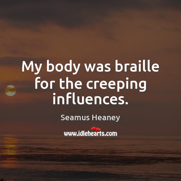 My body was braille for the creeping influences. Image