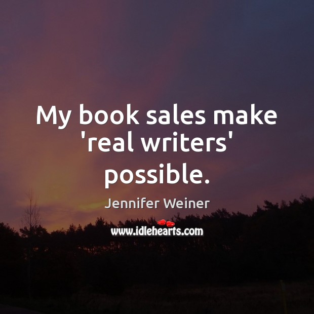 My book sales make ‘real writers’ possible. Image
