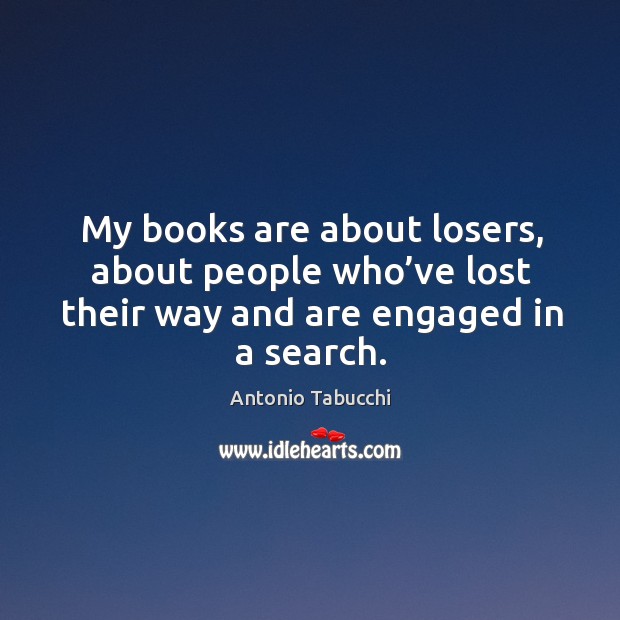 My books are about losers, about people who’ve lost their way and are engaged in a search. Image