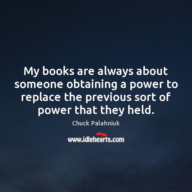 My books are always about someone obtaining a power to replace the Books Quotes Image