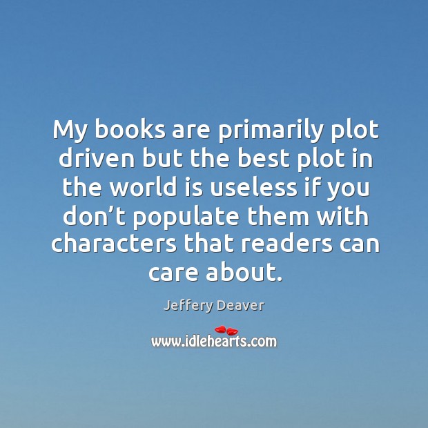 My books are primarily plot driven but the best plot in the world is useless if you don’t Image