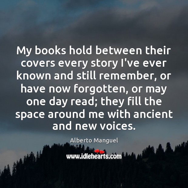My books hold between their covers every story I’ve ever known and Alberto Manguel Picture Quote