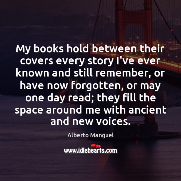 My books hold between their covers every story I’ve ever known and Alberto Manguel Picture Quote