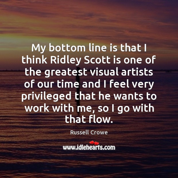 My bottom line is that I think Ridley Scott is one of Russell Crowe Picture Quote