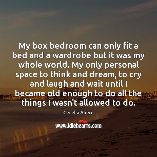 My box bedroom can only fit a bed and a wardrobe but Cecelia Ahern Picture Quote