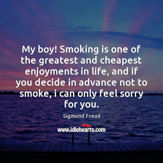 My boy! Smoking is one of the greatest and cheapest enjoyments in Image