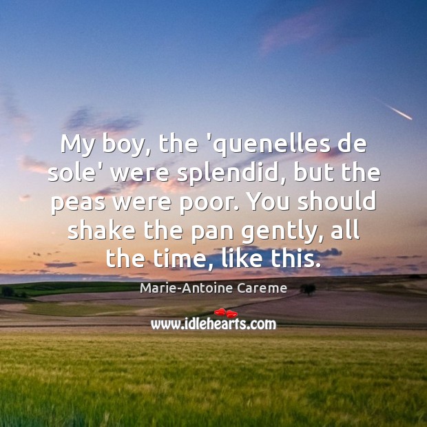 My boy, the ‘quenelles de sole’ were splendid, but the peas were Image
