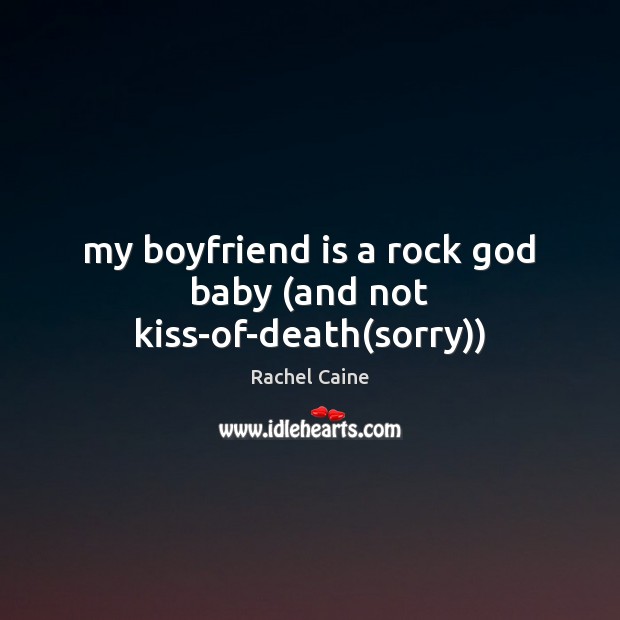 My boyfriend is a rock God baby (and not kiss-of-death(sorry)) Rachel Caine Picture Quote