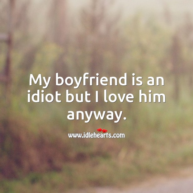 My boyfriend is an idiot Funny Messages Image