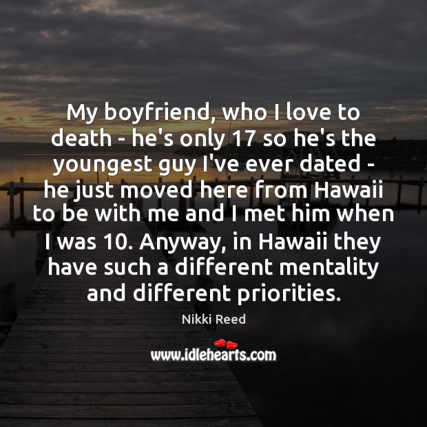 My boyfriend, who I love to death – he’s only 17 so he’s Nikki Reed Picture Quote