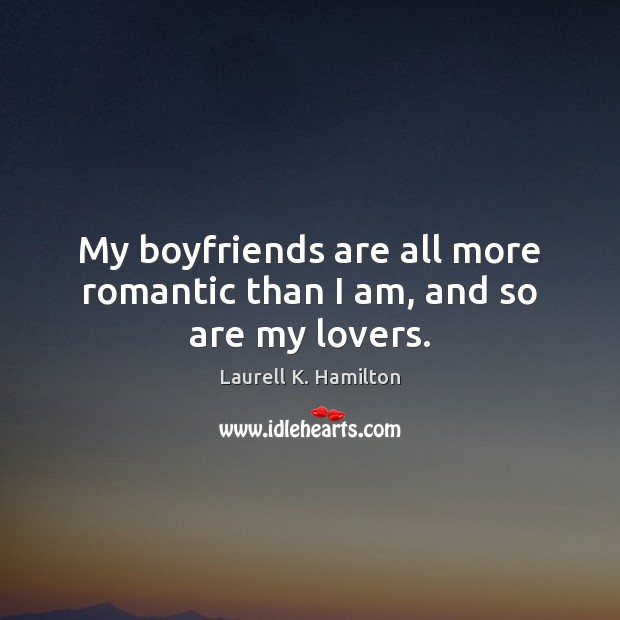 My boyfriends are all more romantic than I am, and so are my lovers. Laurell K. Hamilton Picture Quote