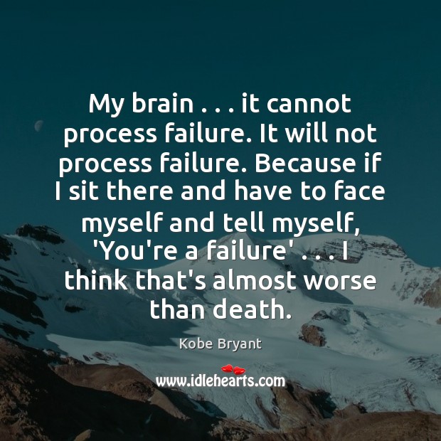 My brain . . . it cannot process failure. It will not process failure. Because Kobe Bryant Picture Quote