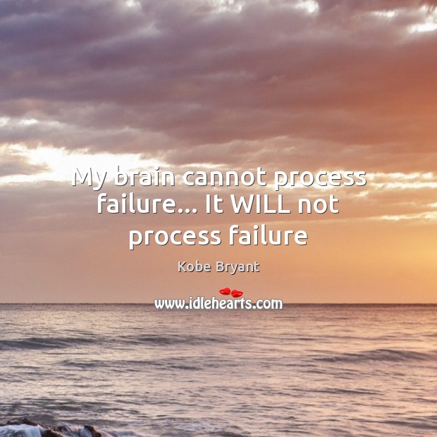 My brain cannot process failure… It WILL not process failure Failure Quotes Image