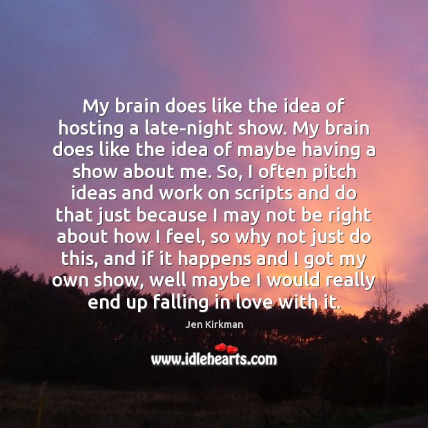 My brain does like the idea of hosting a late-night show. My Falling in Love Quotes Image