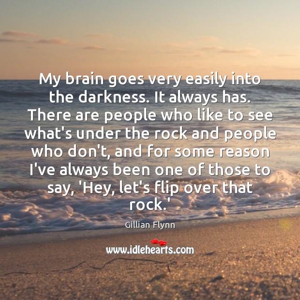 My brain goes very easily into the darkness. It always has. There Gillian Flynn Picture Quote