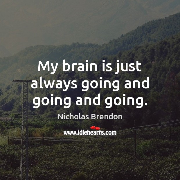 My brain is just always going and going and going. Image