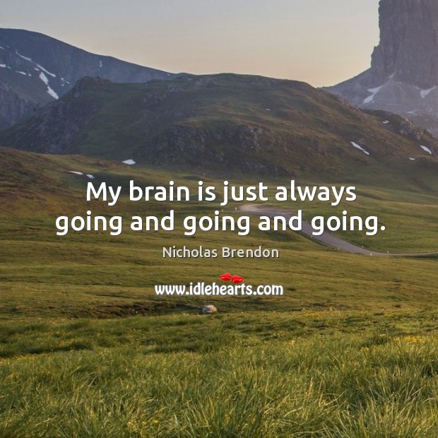 My brain is just always going and going and going. Nicholas Brendon Picture Quote