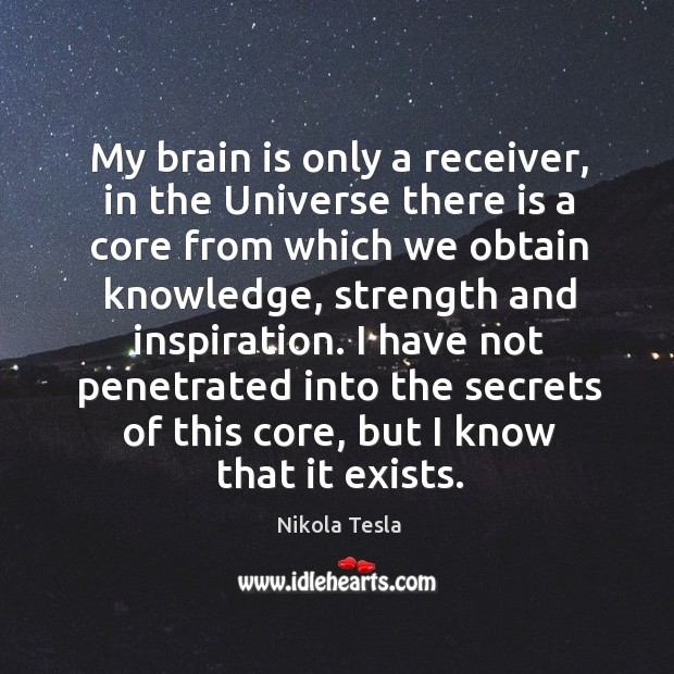 My brain is only a receiver, in the Universe there is a Nikola Tesla Picture Quote