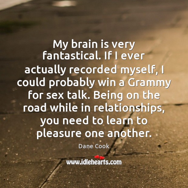 My brain is very fantastical. If I ever actually recorded myself, I Dane Cook Picture Quote