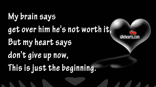My brain says get over him he’s not worth it Heart Quotes Image