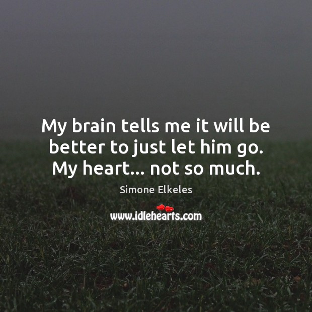 My brain tells me it will be better to just let him go. My heart… not so much. Image